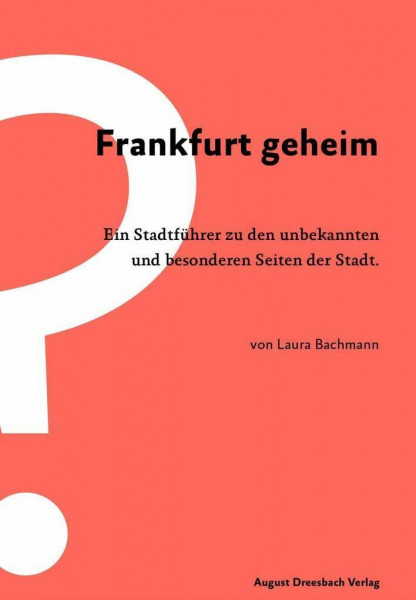 Frankfurt geheim: Ein Stadtführer zu den unbekannten und besonderen Seiten der Stadt