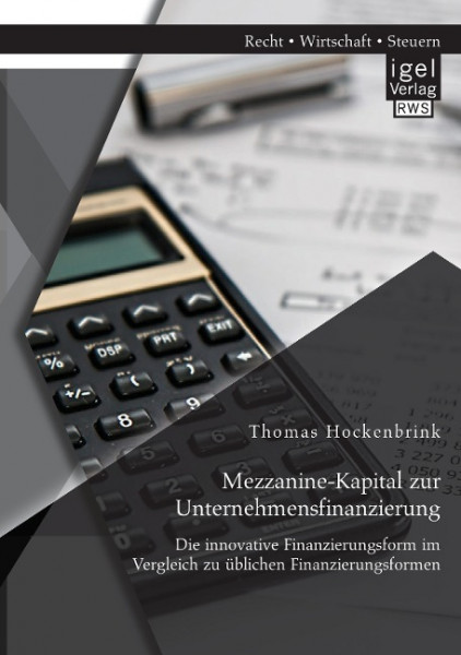 Mezzanine-Kapital zur Unternehmensfinanzierung: Die innovative Finanzierungsform im Vergleich zu üblichen Finanzierungsformen