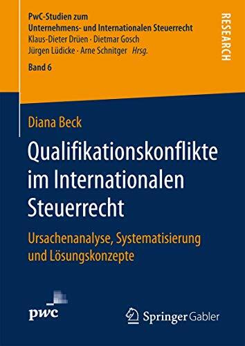 Qualifikationskonflikte im Internationalen Steuerrecht: Ursachenanalyse, Systematisierung und Lösungskonzepte (PwC-Studien zum Unternehmens- und... Qualifikationskonflikte im Internationalen Steuerrecht: Ursachenanalyse, Systematisierung und Lösungskonzepte (PwC-Studien zum Unternehmens- und Internationalen Steuerrecht, 6, Band 6)