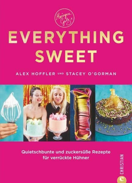 Everything Sweet: Quietschbunte und zuckersüße Rezepte für verrückte Hühner
