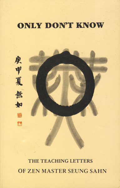 Only Don't Know: The Teaching Letters of Zen Master Seung Sahn