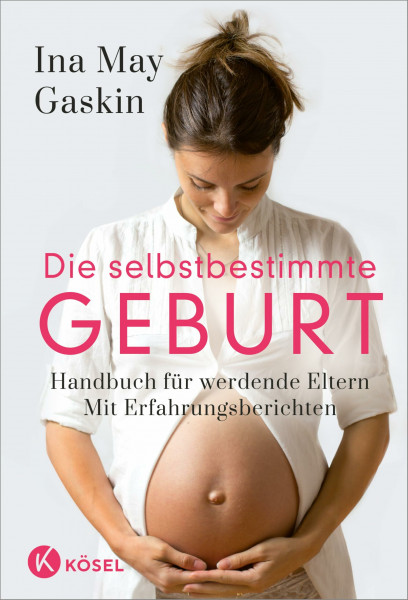 Die selbstbestimmte Geburt: Handbuch für werdende Eltern. Mit Erfahrungsberichten - Der Longseller komplett überarbeitet und aktualisiert