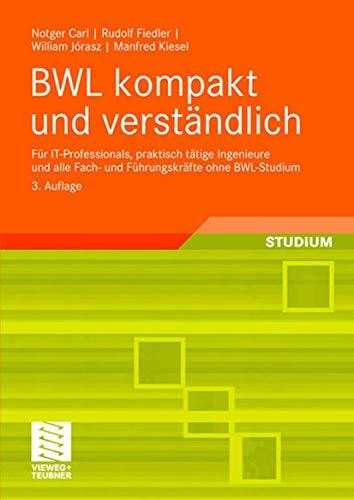 BWL kompakt und verständlich: Für IT-Professionals, praktisch tätige Ingenieure und alle Fach- und Führungskräfte ohne BWL-Studium