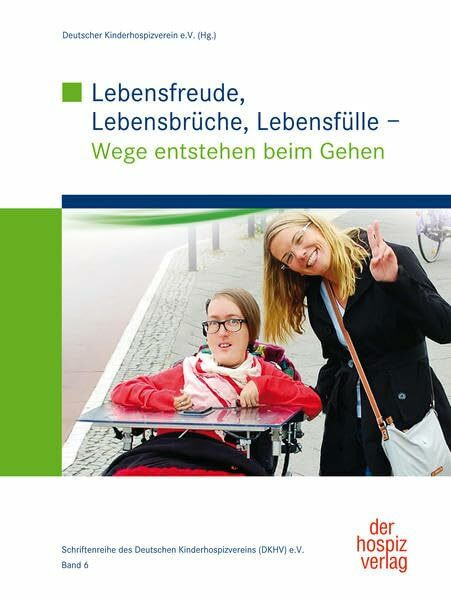 Lebensfreude, Lebensbrüche, Lebensfülle: Wege entstehen beim Gehen (Schriftenreihe des Deutschen Kinderhospizverein e.V.)