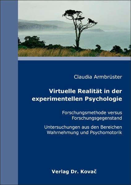 Virtuelle Realität in der experimentellen Psychologie: Forschungsmethode versus Forschungsgegenstand. Untersuchungen aus den Bereichen Wahrnehmung und ... Psychologische Forschungsergebnisse)