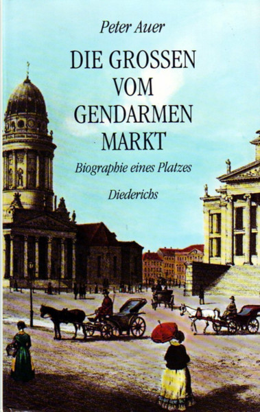 Die Großen vom Gendarmenmarkt. Biographie eines Platzes