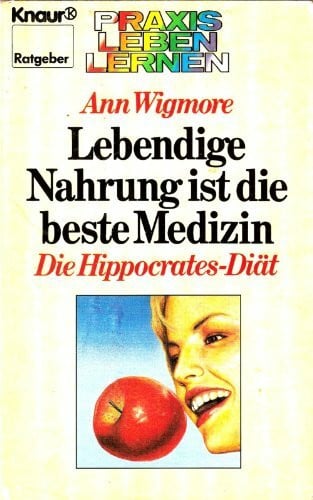 Lebendige Nahrung ist die beste Medizin. Die Hippocrates-Diät. ( Praxis Leben Lernen).