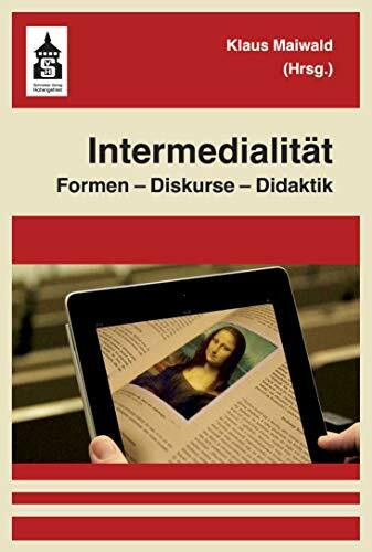 Intermedialität: Formen - Diskurse - Didaktik