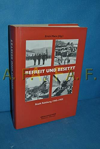 Befreit und Besetzt: Stadt Salzburg 1945-1955 (Schriftenreihe des Archivs der Stadt Salzburg)