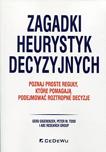 Zagadki heurystyk decyzyjnych: Poznaj proste reguły, które pomagają podejmować roztropne decyzje