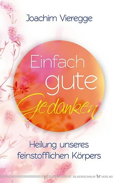 Einfach gute Gedanken: Heilung unseres feinstofflichen Körpers Einfach gute Gedanken: Heilung unseres feinstofflichen Körpers