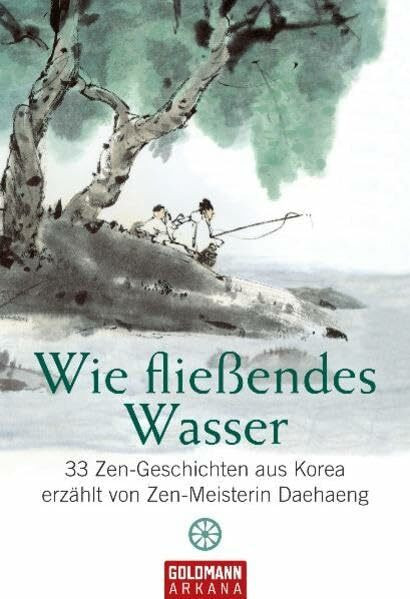 Wie fließendes Wasser: 33 Zen-Geschichten aus Korea - erzählt von Zen-Meisterin Daehaeng
