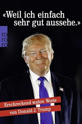 «Weil ich einfach sehr gut aussehe.»: Erschreckend wahre Worte von Donald J. Trump