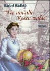 Wer um alle Rosen wüßte: Roman