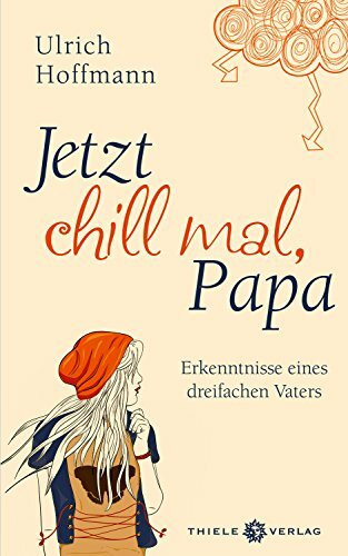 Jetzt chill mal, Papa: Erkenntnisse eines dreifachen Vaters