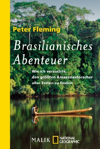 Brasilianisches Abenteuer: Wie ich versuchte, den größten Amazonasforscher der Welt zu finden: Wie ich versuchte, den größten Amazonasforscher aller ... (National Geographic Taschenbuch, Band 40417)