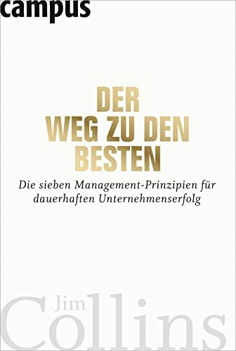 Der Weg zu den Besten: Die sieben Management-Prinzipien für dauerhaften Unternehmenserfolg