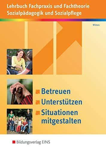 Betreuen, Unterstützen, Situationen mitgestalten: Lehrbuch Fachpraxis und Fachtheorie Sozialpädagogik und Sozialpflege Schulbuch (Betreuen, ... Fachtheorie Sozialpädagogik und Sozialpflege)