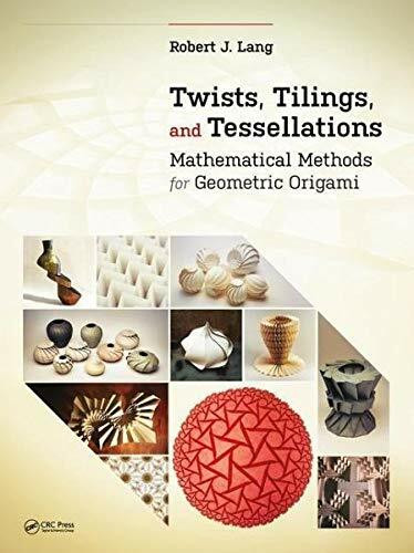 Twists, Tilings, and Tessellations: Mathematical Methods for Geometric Origami (AK Peters/CRC Recreational Mathematics)