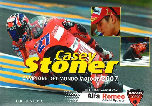 Casey Stoner. Campione del mondo motoGP 2007. Ediz. illustrata