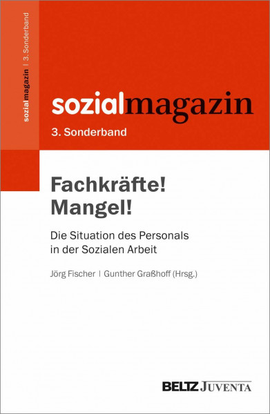 Fachkräfte! Mangel!: Die Situation des Personals in der Sozialen Arbeit. 3. Sonderband Sozialmagazin (Beiheft zum »Sozialmagazin«, 3)
