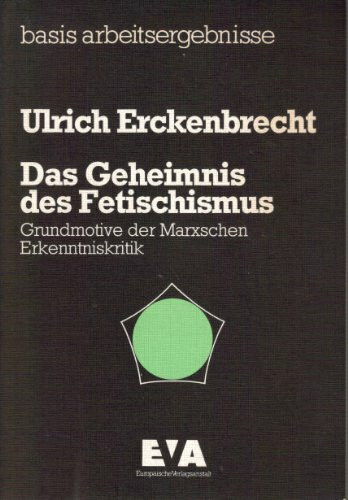 Das Geheimnis Des Fetischismus. Grundmotive Der Marxschen Erkenntniskritik