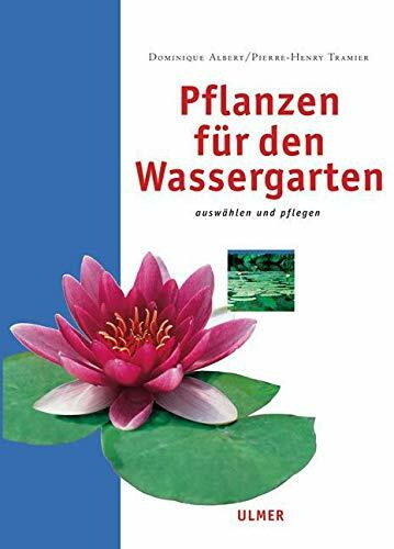 Pflanzen für den Wassergarten: Auswählen und pflegen (Edition Ulmer)