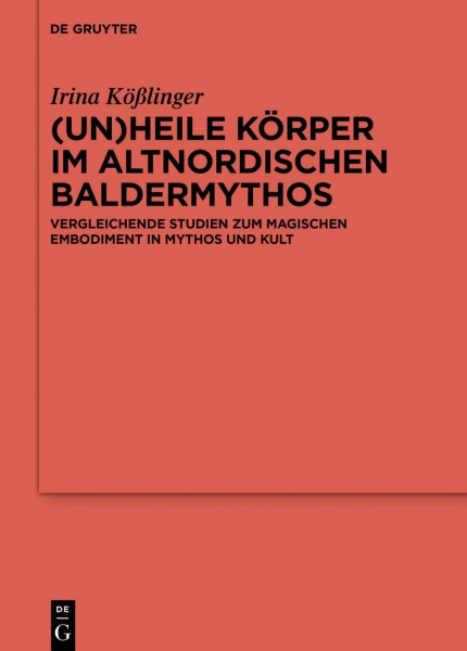 (Un)heile Körper im altnordischen Baldermythos: Vergleichende Studien zum magischen Embodiment in Mythos und Kult (Ergänzungsbände zum Reallexikon der Germanischen Altertumskunde, 133, Band 133)