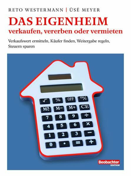 Das Eigenheim verkaufen, vererben oder vermieten: Wert bestimmen, Käufer finden, Weitergabe regeln, Steuern sparen