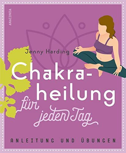 Chakraheilung für jeden Tag: Anleitung und Übungen