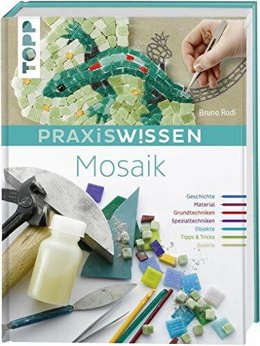 PraxisWissen Mosaik: Geschichte, Materialien, Grundtechniken und Projektideen