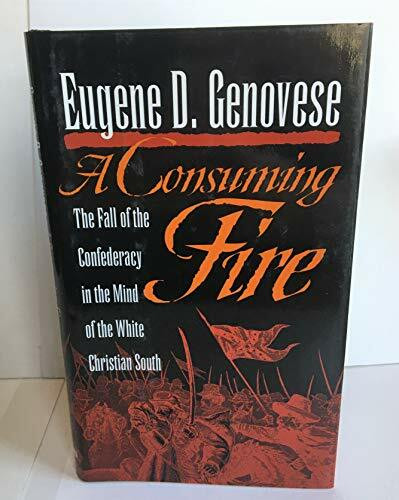 A Consuming Fire: The Fall of the Confederacy in the Mind of the White Christian South (MERCER UNIVERSITY LAMAR MEMORIAL LECTURES)