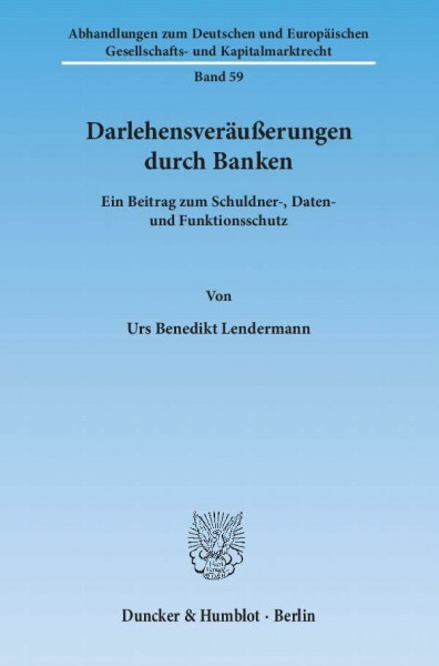 Darlehensveräußerungen durch Banken.: Ein Beitrag zum Schuldner-, Daten- und Funktionsschutz. (Abhandlungen zum Deutschen und Europäischen Gesellschafts- und Kapitalmarktrecht)