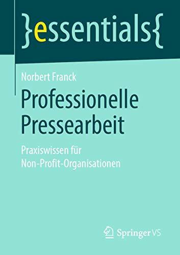 Professionelle Pressearbeit: Praxiswissen für Non-Profit-Organisationen (essentials)