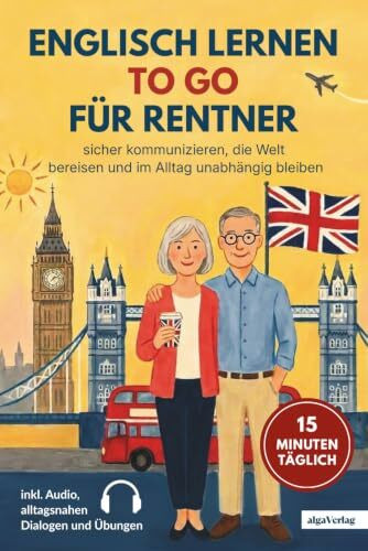Englisch lernen to go für Rentner: 15 Minuten täglich Englisch lernen - sicher kommunizieren, die Welt bereisen und im Alltag unabhängig bleiben | inkl. Audio, alltagsnahen Dialogen und Übungen