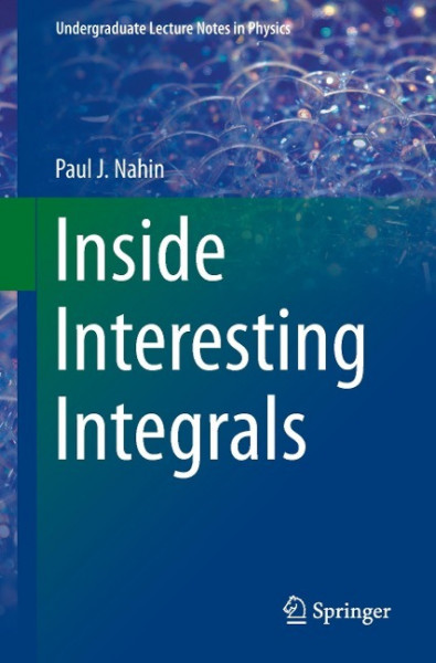 Inside Interesting Integrals: A Collection of Sneaky Tricks, Sly Substitutions, and Numerous Other Stupendously Clever, Awesomely Wicked, and Devili