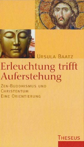 Erleuchtung trifft Auferstehung: Zen-Buddhismus und Christentum: Zen-Buddhismus und Christentum. Eine Orientierung