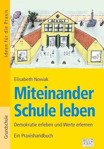 Miteinander Schule leben: Demokratie erleben und Werte erlernen - Ein Praxishandbuch Miteinander Schule leben: Demokratie erleben und Werte erlernen - Ein Praxishandbuch