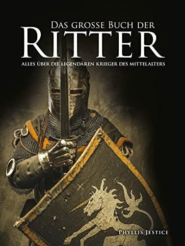 Das große Buch der Ritter: Alles über die legendären Krieger des Mittelalters