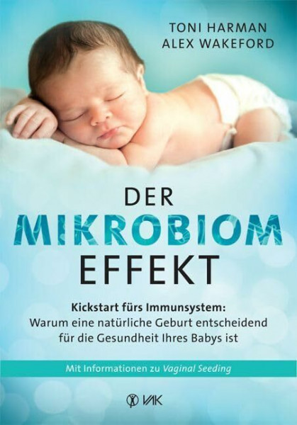 Der Mikrobiom-Effekt: Kickstart fürs Immunsystem: Warum eine natürliche Geburt entscheidend für die Gesundheit Ihres Babys ist. Mit Informationen zu Vaginal Seeding