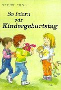 So feiern wir Kindergeburtstag: Ein Werk-Bilderbuch
