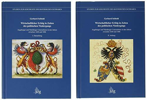 Wirtschaftlicher Erfolg in Zeiten des politischen Niedergangs: Augsburger und Nürnberger Unternehmer in den Jahren zwischen 1648 und 1806: Augsburger ... Kommission für Bayerische Landesgeschichte)