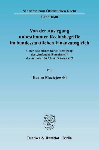 Von der Auslegung unbestimmter Rechtsbegriffe im bundesstaatlichen Finanzausgleich.: Unter besonderer Berücksichtigung der "laufenden Einnahmen" des ... (Schriften zum Öffentlichen Recht, Band 1048)