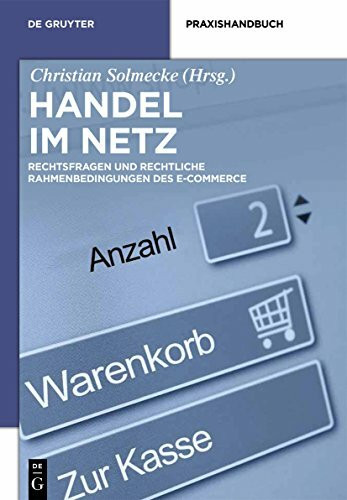 Handel im Netz: Rechtsfragen und rechtliche Rahmenbedingungen des E-Commerce (De Gruyter Praxishandbuch)