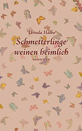 Schmetterlinge weinen heimlich: Gedichte