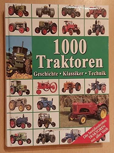 1000 Traktoren: Geschichte - Klassiker - Technik: Geschichte, Klassiker, Technik. Die berühmtesten Traktoren aus aller Welt