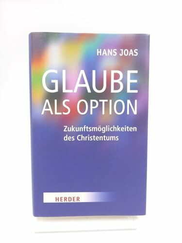 Glaube als Option: Zukunftsmöglichkeiten des Christentums