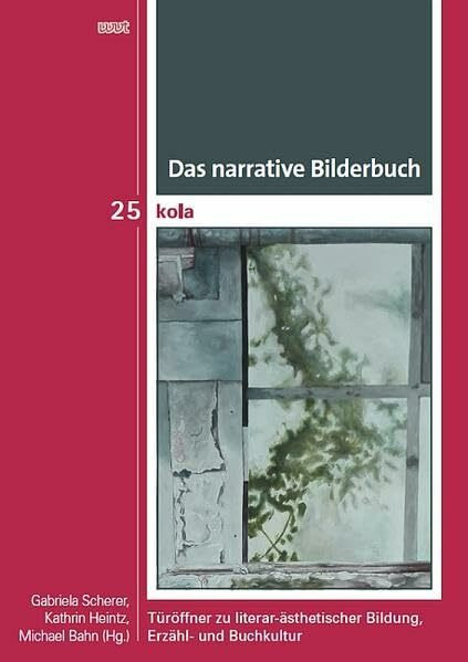 Das narrative Bilderbuch: Türöffner zu literar-ästhetischer Bildung, Erzähl- und Buchkultur (KOLA Koblenz-Landauer Studien zu Geistes-, Kultur- und Bildungswissenschaften)