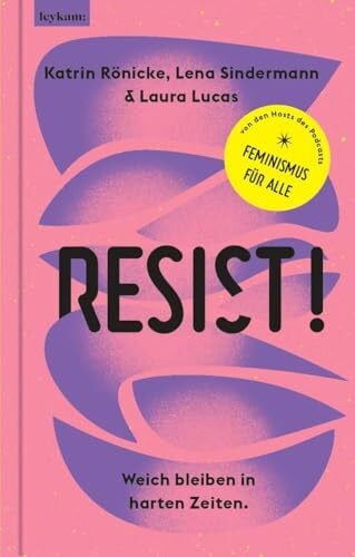 Resist! Weich bleiben in harten Zeiten.: Von den Hosts des Lila Podcasts - Feminismus für Alle