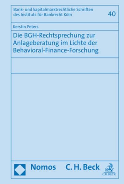 Die BGH-Rechtsprechung zur Anlageberatung im Lichte der Behavioral-Finance-Forschung (Bank- und kapitalmarktrechtliche Schriften des Instituts für Banktrecht Köln)